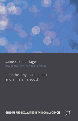 Same Sex Marriages: New Generations, New Relationships (Genders and Sexualities in the Social Sciences) book cover by B. Heaphy, C. Smart, A. Einarsdottir