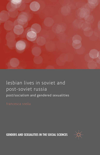 Lesbian Lives in Soviet and Post-Soviet Russia: Post/Socialism and Gendered Sexualities (Genders and Sexualities in the Social Sciences) book cover by F. Stella