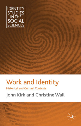 Work and Identity: Historical and Cultural Contexts (Identity Studies in the Social Sciences) book cover by J. Kirk, C. Wall