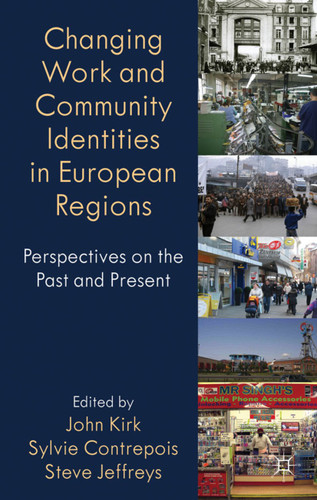 Changing Work and Community Identities in European Regions: Perspectives on the Past and Present (Identity Studies in the Social Sciences) book cover by John Kirk, Sylvie Contrepois, Steve Jefferys