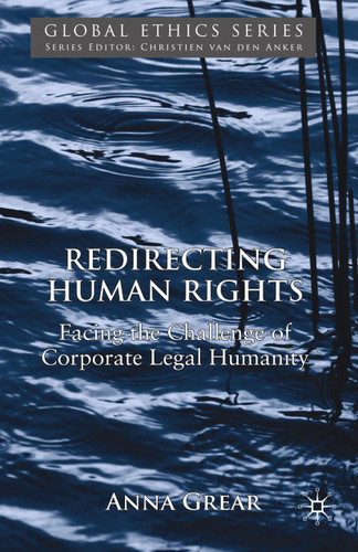 Redirecting Human Rights: Facing the Challenge of Corporate Legal Humanity (Global Ethics) book cover by A. Grear