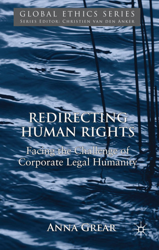 Redirecting Human Rights: Facing the Challenge of Corporate Legal Humanity (Global Ethics) book cover by A. Grear