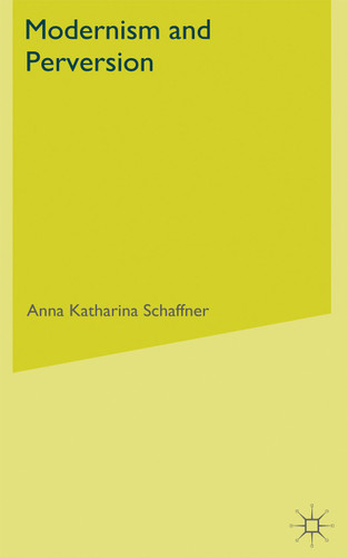 Modernism and Perversion: Sexual Deviance in Sexology and Literature, 1850-1930 (Modernism and...) book cover by A. Schaffner
