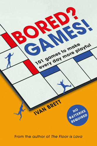 Bored? Games!: 101 games to make every day more playful, from the author of THE FLOOR IS LAVA book cover by Ivan Brett