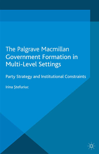 Government formation in Multi-Level Settings: Party Strategy and Institutional Constraints (Comparative Territorial Politics) book cover by I. Stefuriuc