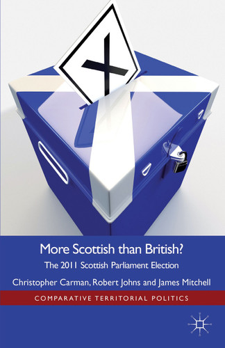 More Scottish than British: The 2011 Scottish Parliament Election (Comparative Territorial Politics) book cover by Christopher Carman, Robert Johns, J. Mitchell