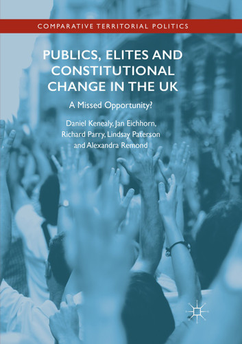 Publics, Elites and Constitutional Change in the UK: A Missed Opportunity? (Comparative Territorial Politics) book cover by Daniel Kenealy, Jan Eichhorn, Richard Parry, Lindsay Paterson, Alexandra Remond
