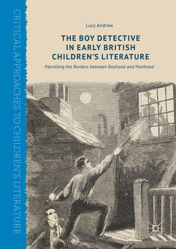 The Boy Detective in Early British Children’s Literature: Patrolling the Borders between Boyhood and Manhood (Critical Approaches to Children's Literature) book cover by Lucy Andrew