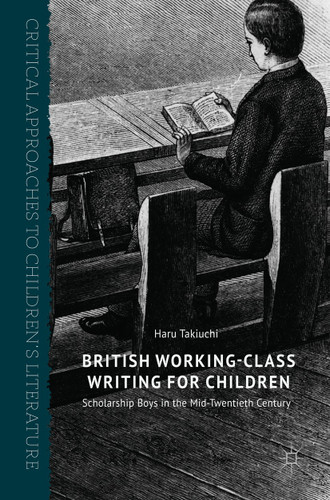 British Working-Class Writing for Children: Scholarship Boys in the Mid-Twentieth Century (Critical Approaches to Children's Literature) book cover by Haru Takiuchi