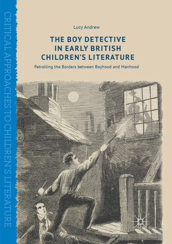 The Boy Detective in Early British Children’s Literature: Patrolling the Borders between Boyhood and Manhood (Critical Approaches to Children's Literature) book cover by Lucy Andrew