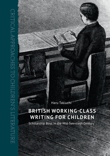 British Working-Class Writing for Children: Scholarship Boys in the Mid-Twentieth Century (Critical Approaches to Children's Literature) book cover by Haru Takiuchi