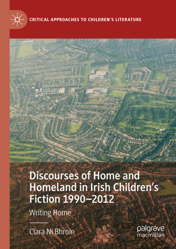 Discourses of Home and Homeland in Irish Children’s Fiction 1990-2012: Writing Home (Critical Approaches to Children's Literature) book cover by Ciara Ní Bhroin