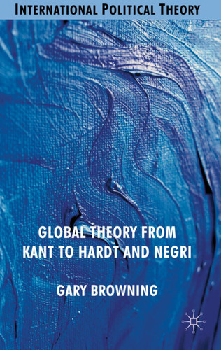 Global Theory from Kant to Hardt and Negri (International Political Theory) book cover by G. Browning