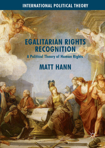 Egalitarian Rights Recognition: A Political Theory of Human Rights (International Political Theory) book cover by Matt Hann