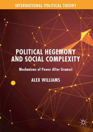 Political Hegemony and Social Complexity: Mechanisms of Power After Gramsci (International Political Theory) book cover by Alex Williams
