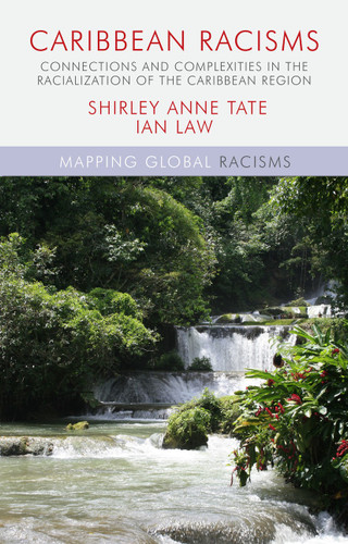 Caribbean Racisms: Connections and Complexities in the Racialization of the Caribbean Region (Mapping Global Racisms) book cover by I. Law, S. Tate