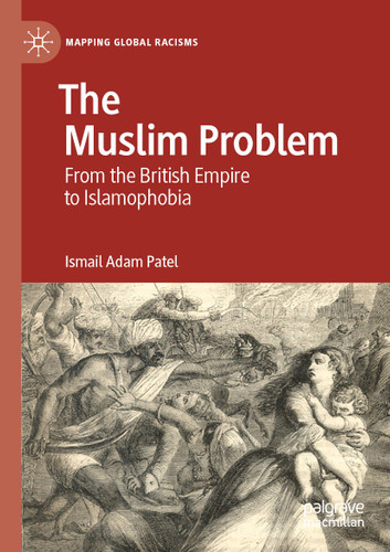 The Muslim Problem: From the British Empire to Islamophobia (Mapping Global Racisms) book cover by Ismail Adam Patel