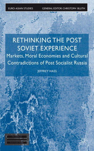 Rethinking the Post Soviet Experience: Markets, Moral Economies and Cultural Contradictions of Post Socialist Russia (Euro-Asian Studies) book cover by J. Hass