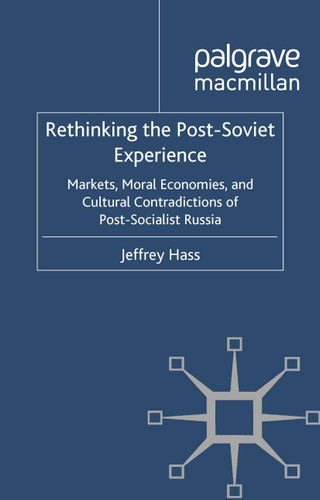 Rethinking the Post Soviet Experience: Markets, Moral Economies and Cultural Contradictions of Post Socialist Russia (Euro-Asian Studies) book cover by J. Hass