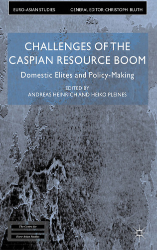 Challenges of the Caspian Resource Boom: Domestic Elites and Policy-making (Euro-Asian Studies) book cover by Andreas Heinrich, Heiko Pleines