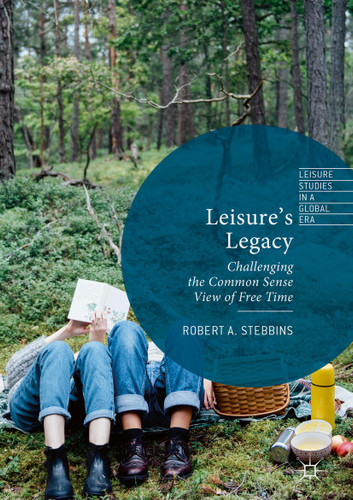 Leisure’s Legacy: Challenging the Common Sense View of Free Time (Leisure Studies in a Global Era) book cover by Robert A. Stebbins