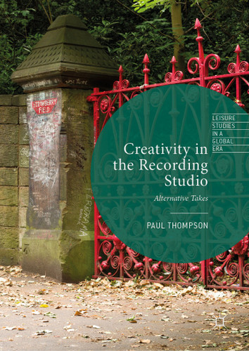 Creativity in the Recording Studio: Alternative Takes (Leisure Studies in a Global Era) book cover by Paul Thompson