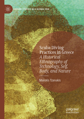 Scuba Diving Practices in Greece: A Historical Ethnography of Technology, Self, Body, and Nature (Leisure Studies in a Global Era) book cover by Manolis Tzanakis