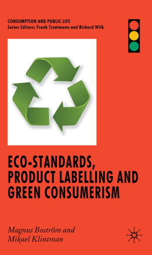 Eco-Standards, Product Labelling and Green Consumerism (Consumption and Public Life) book cover by M. Boström, M. Klintman