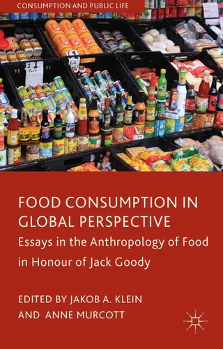 Food Consumption in Global Perspective: Essays in the Anthropology of Food in Honour of Jack Goody (Consumption and Public Life) book cover by 