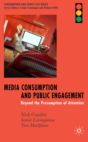 Media Consumption and Public Engagement: Beyond the Presumption of Attention (Consumption and Public Life) book cover by N. Couldry, S. Livingstone, T. Markham