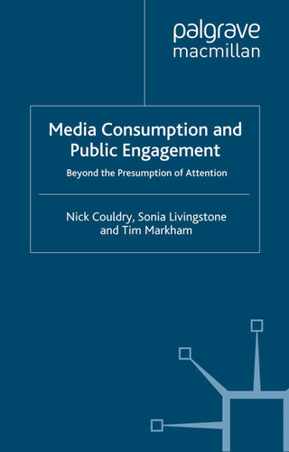Media Consumption and Public Engagement: Beyond the Presumption of Attention (Consumption and Public Life) book cover by N. Couldry, S. Livingstone, T. Markham