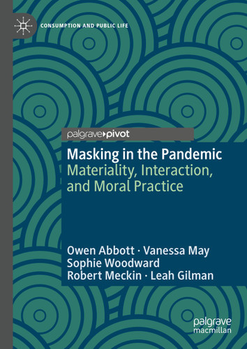 Masking in the Pandemic: Materiality, Interaction, and Moral Practice (Consumption and Public Life) book cover by Owen Abbott, Vanessa May, Sophie Woodward, Robert Meckin, Leah Gilman