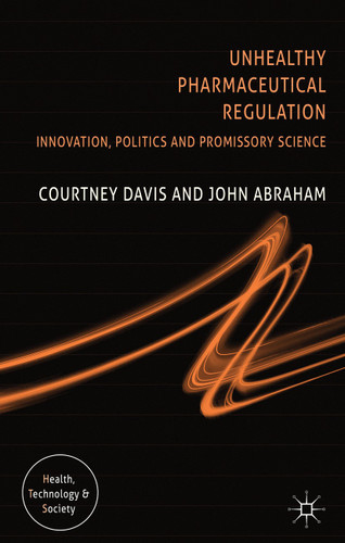 Unhealthy Pharmaceutical Regulation: Innovation, Politics and Promissory Science (Health, Technology and Society) book cover by C. Davis, J. Abraham