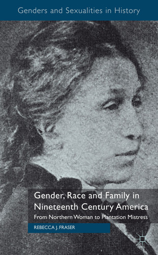 Gender, Race and Family in Nineteenth Century America: From Northern Woman to Plantation Mistress (Genders and Sexualities in History) book cover by Rebecca Fraser