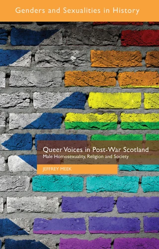 Queer Voices in Post-War Scotland: Male Homosexuality, Religion and Society (Genders and Sexualities in History) book cover by J. Meek