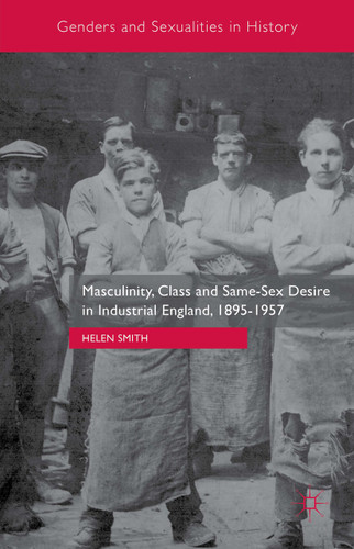 Masculinity, Class and Same-Sex Desire in Industrial England, 1895-1957 (Genders and Sexualities in History) book cover by Helen Smith