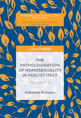 The Pathologisation of Homosexuality in Fascist Italy: The Case of 'G' (Genders and Sexualities in History) book cover by Gabriella Romano