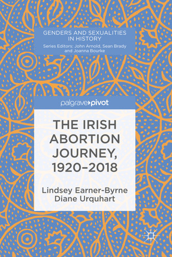 The Irish Abortion Journey, 1920–2018 (Genders and Sexualities in History) book cover by Lindsey Earner-Byrne, Diane Urquhart