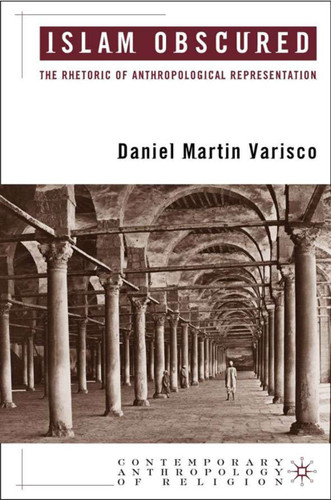 Islam Obscured: The Rhetoric of Anthropological Representation (Contemporary Anthropology of Religion) book cover by D. Varisco
