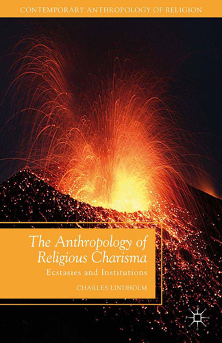 The Anthropology of Religious Charisma: Ecstasies and Institutions (Contemporary Anthropology of Religion) book cover by 