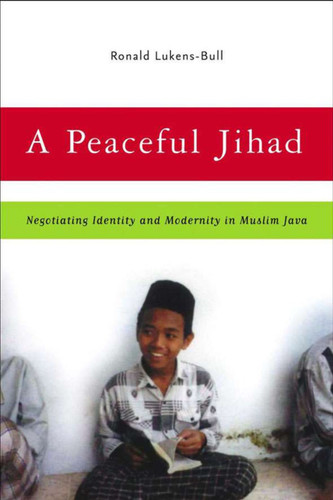 A Peaceful Jihad: Negotiating Identity and Modernity in Muslim Java (Contemporary Anthropology of Religion) book cover by R. Lukens-Bull
