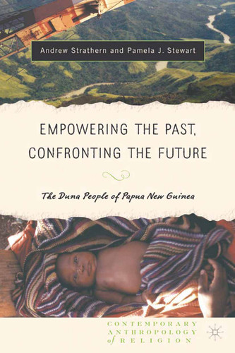 Empowering the Past, Confronting the Future: The Duna People of Papua New Guinea (Contemporary Anthropology of Religion) book cover by Andrew J. Strathern, Pamela J. Stewart