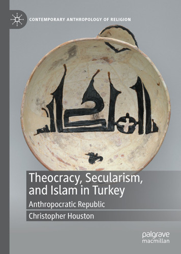 Theocracy, Secularism, and Islam in Turkey: Anthropocratic Republic (Contemporary Anthropology of Religion) book cover by Christopher Houston