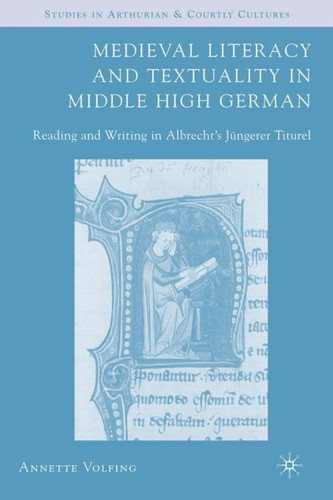 Medieval Literacy and Textuality in Middle High German: Reading and Writing in Albrecht's Jüngerer Titurel (Arthurian and Courtly Cultures) book cover by A. Volfing