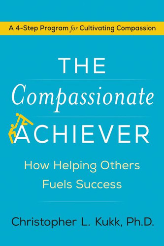 The Compassionate Achiever: How Helping Others Fuels Success book cover by Christopher L. Kukk