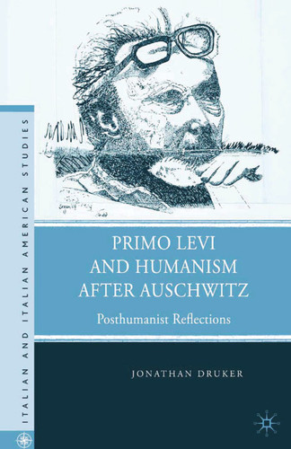 Primo Levi and Humanism after Auschwitz: Posthumanist Reflections (Italian and Italian American Studies) book cover by J. Druker