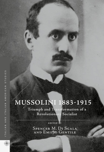 Mussolini 1883-1915: Triumph and Transformation of a Revolutionary Socialist (Italian and Italian American Studies) book cover by 