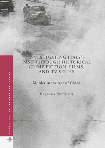 Investigating Italy's Past through Historical Crime Fiction, Films, and TV Series: Murder in the Age of Chaos (Italian and Italian American Studies) book cover by Barbara Pezzotti