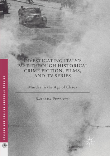 Investigating Italy's Past through Historical Crime Fiction, Films, and TV Series: Murder in the Age of Chaos (Italian and Italian American Studies) book cover by Barbara Pezzotti