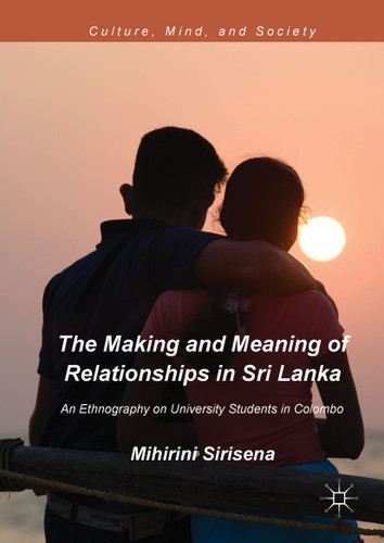 The Making and Meaning of Relationships in Sri Lanka: An Ethnography on University Students in Colombo (Culture, Mind, and Society) book cover by Mihirini Sirisena